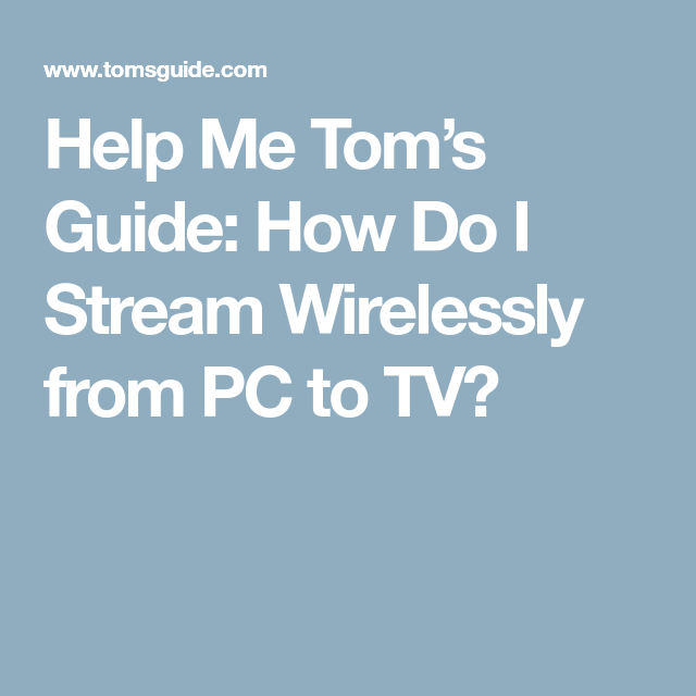 Help Me Toms Guide: How Do I Stream Wirelessly from PC to TV ...