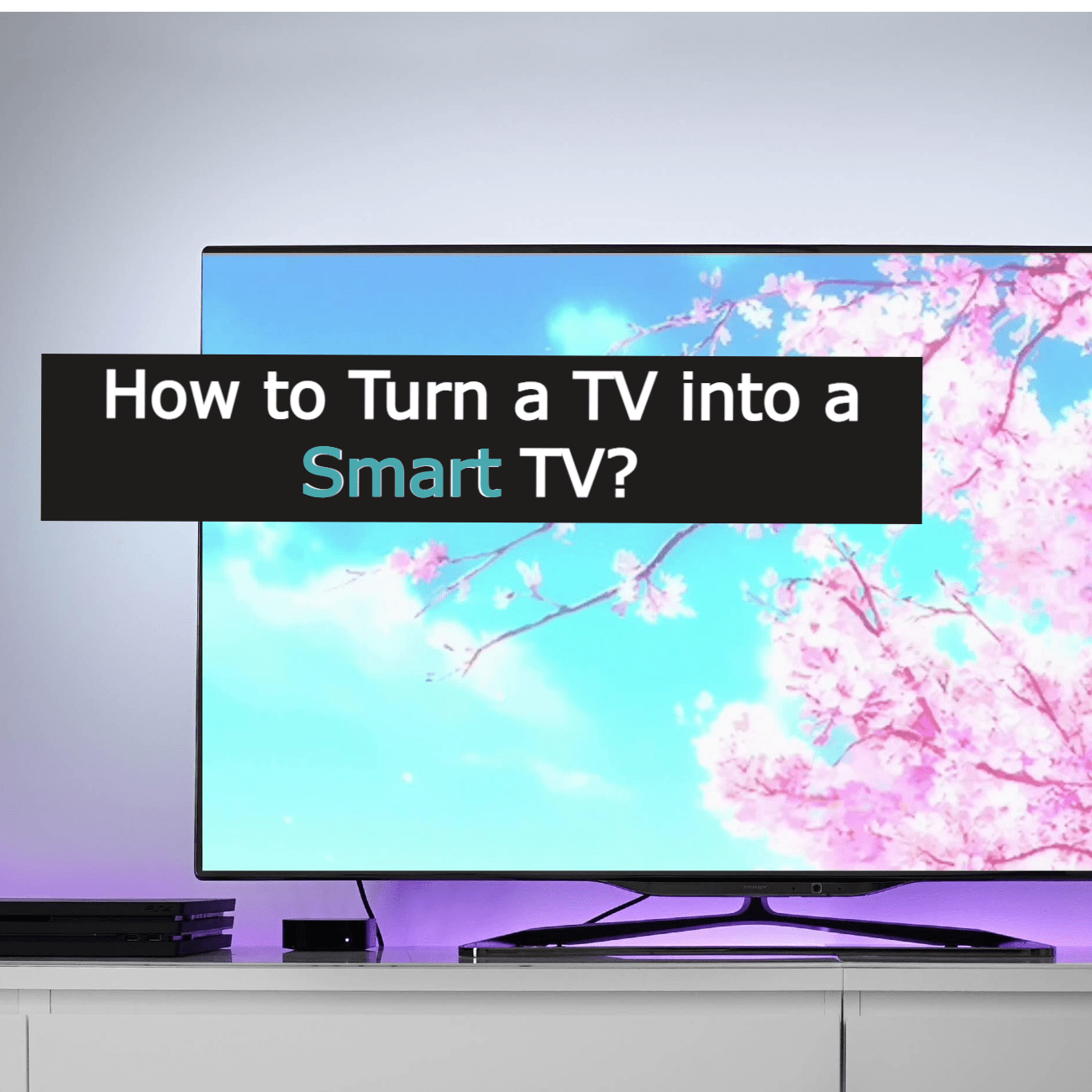 How to Turn TV into Smart TV in 2021 [Guide]