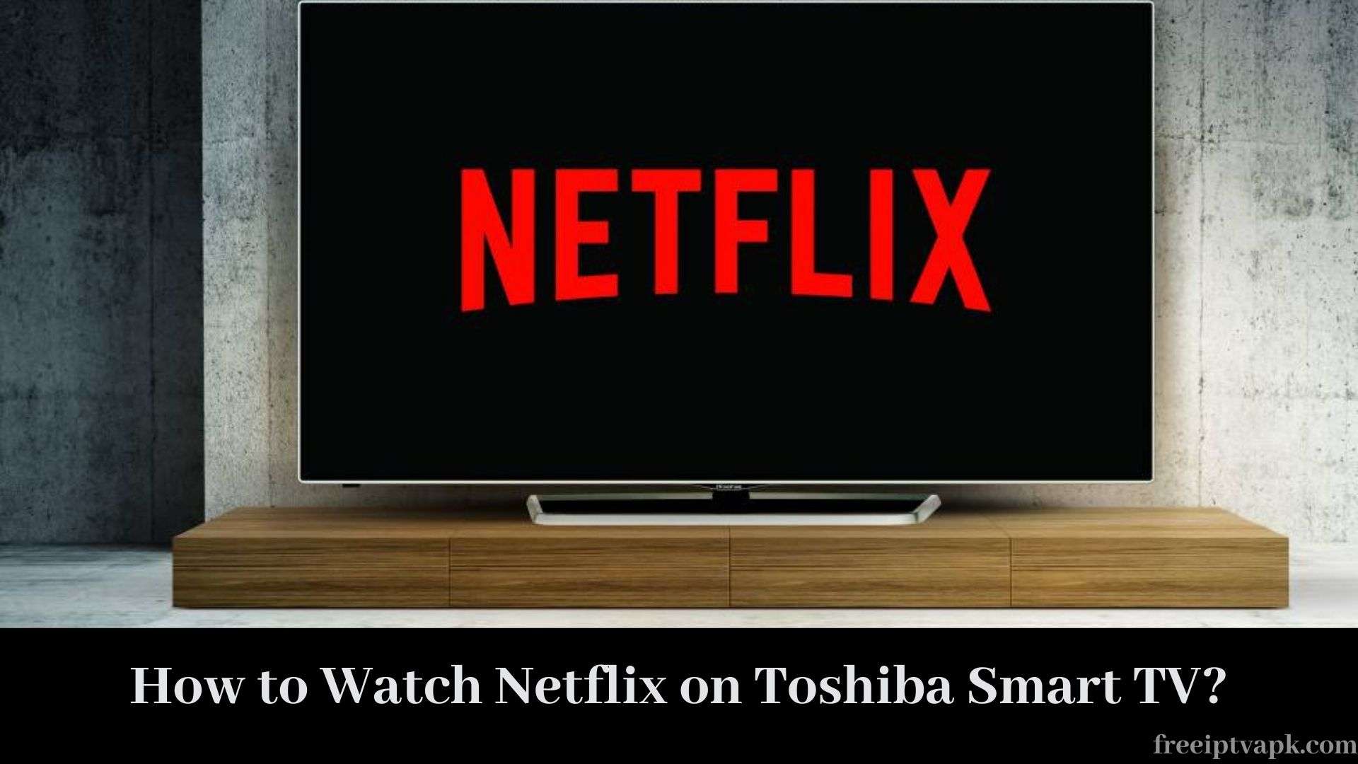 How to Watch Netflix on Toshiba Smart TV? [Complete Guide]